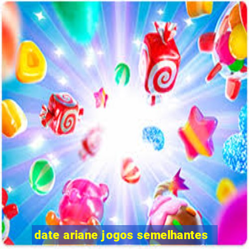 date ariane jogos semelhantes